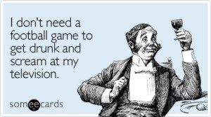 need-football-game-drunk-sports-ecard-someecards
